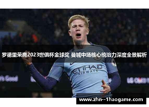 罗德里荣膺2023世俱杯金球奖 曼城中场核心统治力深度全景解析