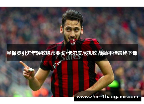 圣保罗引进年轻教练蒂亚戈·卡尔皮尼执教 战绩不佳最终下课